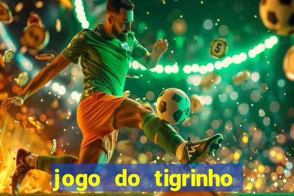 jogo do tigrinho ganha dinheiro mesmo